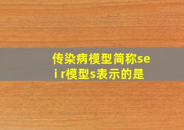 传染病模型简称sei r模型s表示的是